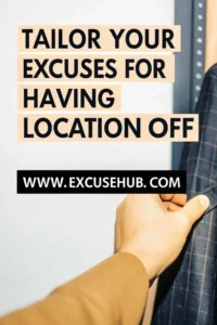 Tailor Your Excuses for Having Location Off